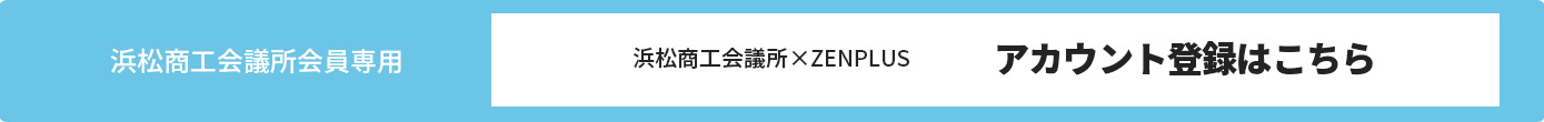 浜松商工会議所会員専用 浜松商工会議所×ZENPLUS アカウント登録はこちら